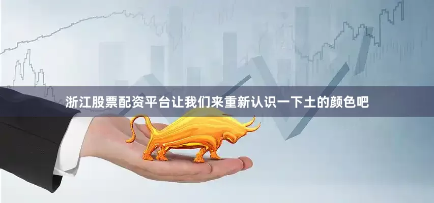 浙江股票配资平台让我们来重新认识一下土的颜色吧